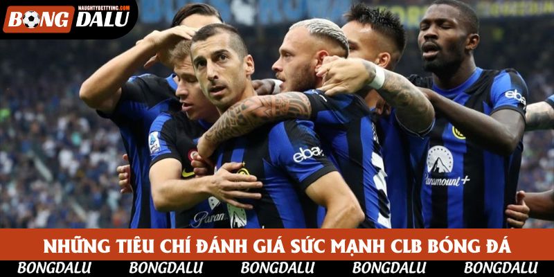 Những tiêu chí đánh giá sức mạnh CLB bóng đá