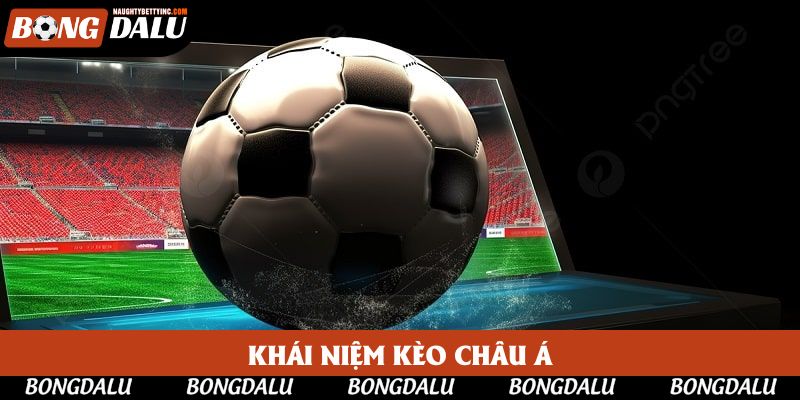 Khái niệm cơ bản cần biết về kèo châu Á trong làng túc cầu