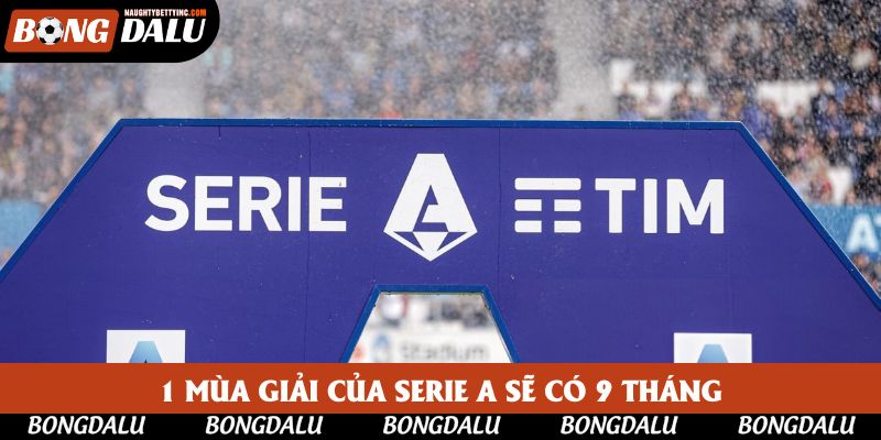 1 mùa giải của Serie A sẽ có 9 tháng